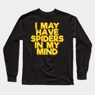 I May Have Spiders in My Mind Long Sleeve T-Shirt